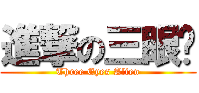 進撃の三眼囝 (Three Eyes Alien)