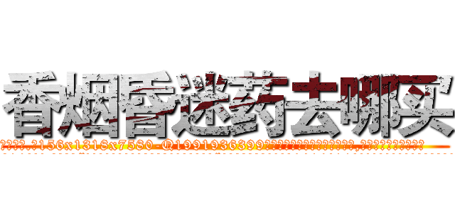 香烟昏迷药去哪买 (香烟昏迷药去哪买【电.话156x1318x7580-Q1991936399鑫宏药业】我们做的是长期生意,靠的是老客户长期支持
参考消息网2月20日报道 韩媒称，“剩女多、离婚率高的城市，房价一定会上涨。”这是中国经济学家金岩石2016年12月参加在上海举行的房地产相关论坛时说的话。
)