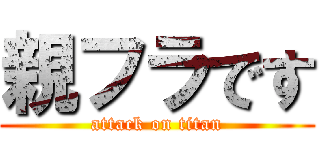 親フラです (attack on titan)
