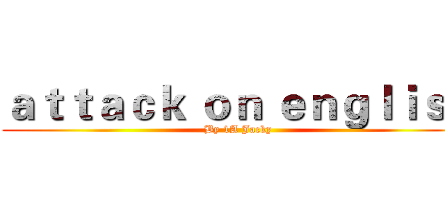 ａｔｔａｃｋ ｏｎ ｅｎｇｌｉｓｈ (By 1A Jacky)