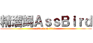 精溜竭ＡｓｓＢｉｒｄ (attack on titan)