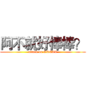 阿不就好棒棒？ (attack on GREAT)