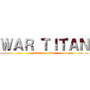 ＷＡＲ ＴＩＴＡＮ (attack on titan)