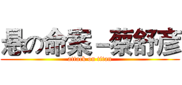 悬の命案－蔡舒彦 (attack on titan)