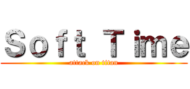 Ｓｏｆｔ Ｔｉｍｅ (attack on titan)