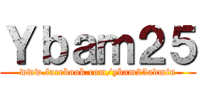 Ｙｂａｍ２５ (www.facebook.com/ybam25admin)