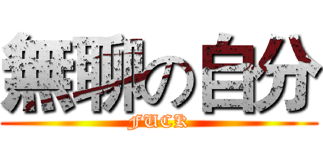 無聊の自分 (FUCK)