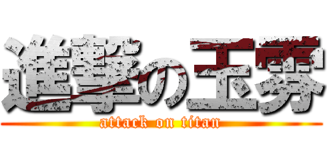 進撃の玉雰 (attack on titan)
