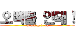 오빠를 안돼！ (attack on titan)