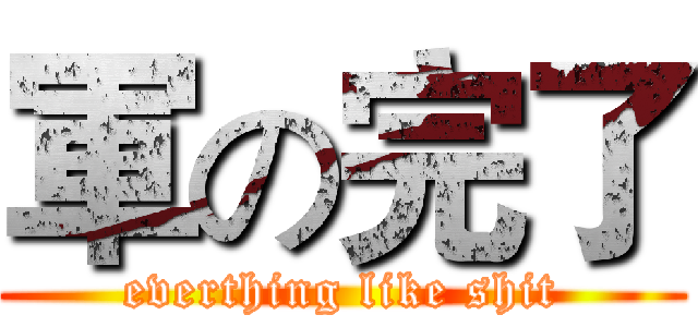 軍の完了 (everthing like shit)