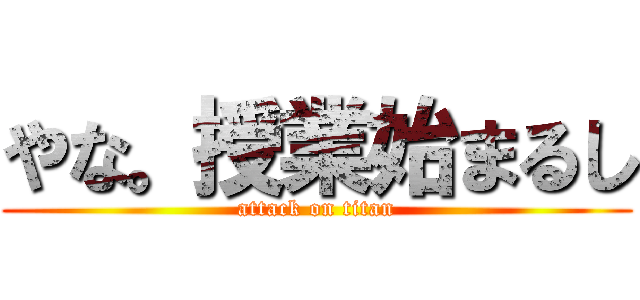やな。授業始まるし (attack on titan)