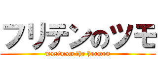 フリテンのツモ (maximam the hormon)
