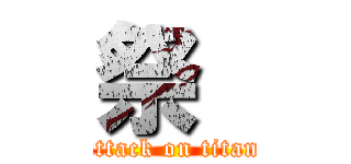 祭  (attack on titan)