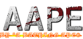 ＡＡＰＥ (BY *A BATHING APE®)