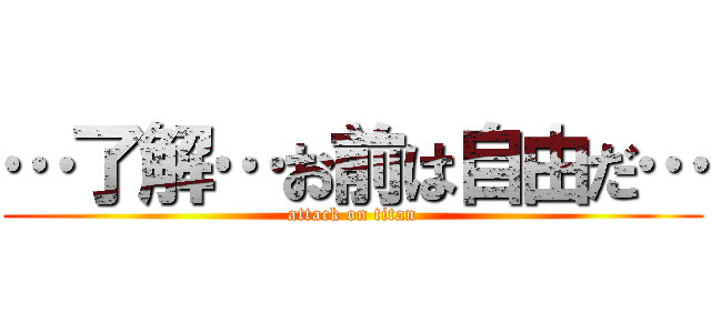 …了解…お前は自由だ… (attack on titan)