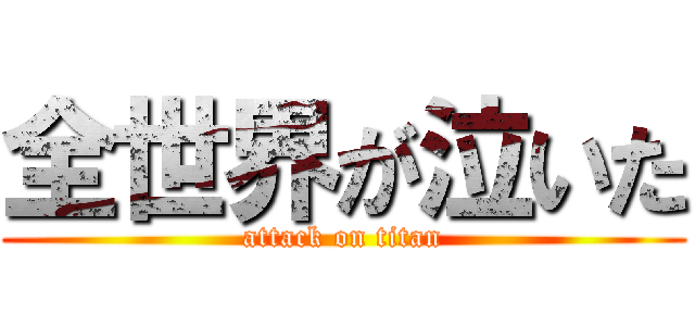 全世界が泣いた (attack on titan)