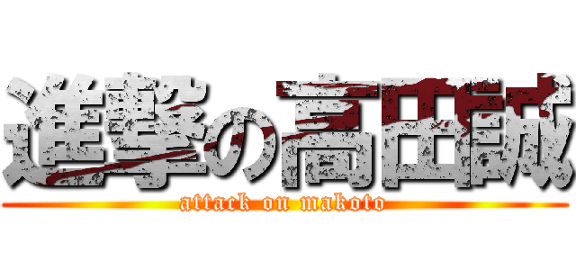 進撃の高田誠 (attack on makoto)