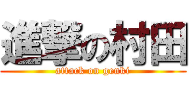 進撃の村田 (attack on genki)