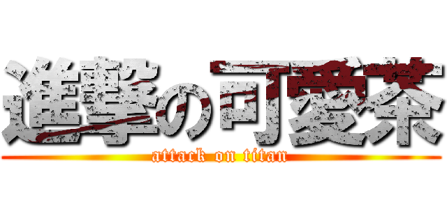 進撃の可愛茶 (attack on titan)