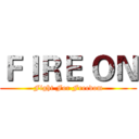 ＦＩＲＥ ＯＮ (Fight For Freedom)