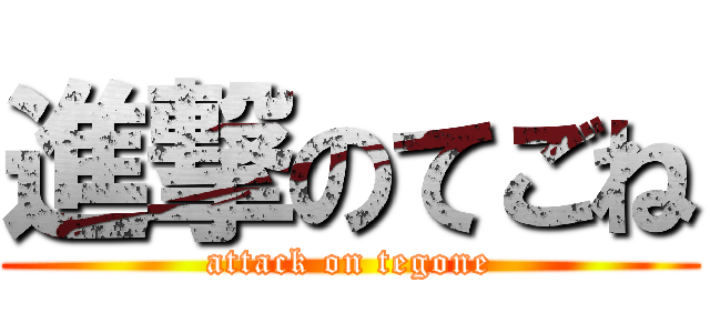 進撃のてごね (attack on tegone)