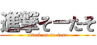 進撃そーたそ (attack on so-taso)