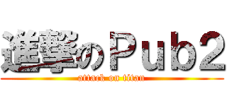 進撃のＰｕｂ２ (attack on titan)