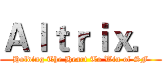 Ａｌｔｒｉｘ． (Holding The Heart To Win of SF)