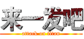 来一发吧 (attack on titan)