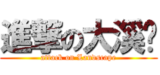 進撃の大溪厝 (attack on Landscape)