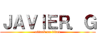 ＪＡＶＩＥＲ．Ｇ (attack on titan)