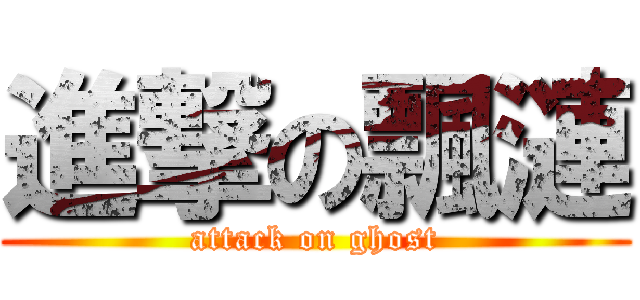 進撃の飄漣 (attack on ghost)
