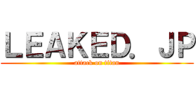 ＬＥＡＫＥＤ．ＪＰ (attack on titan)