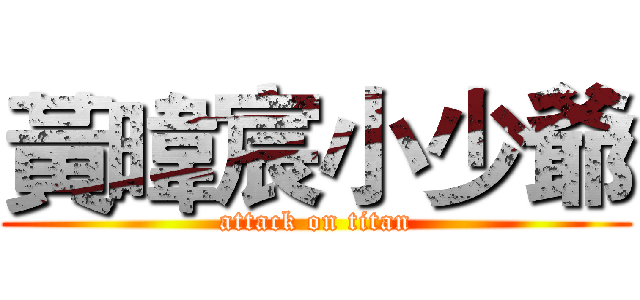 黃暐宸小少爺 (attack on titan)