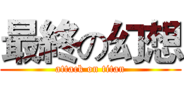 最終の幻想 (attack on titan)
