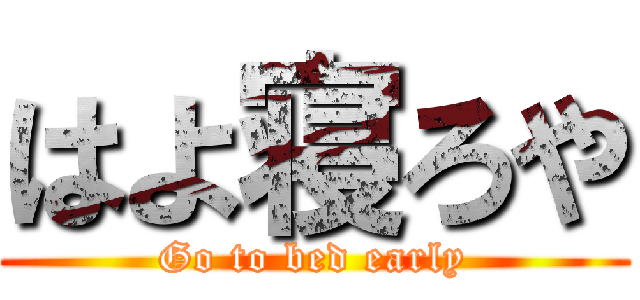 はよ寝ろや (Go to bed early)