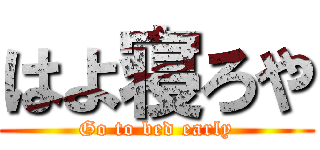 はよ寝ろや (Go to bed early)