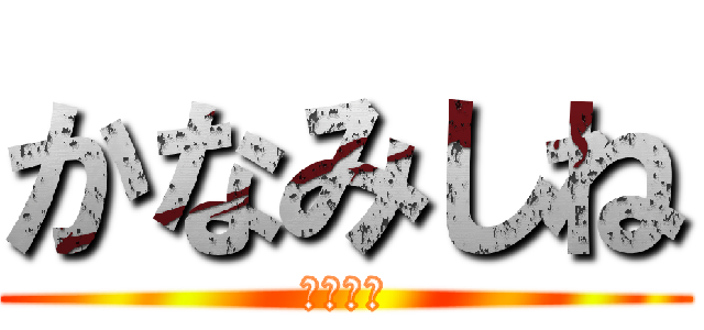 かなみしね (マジ無理)