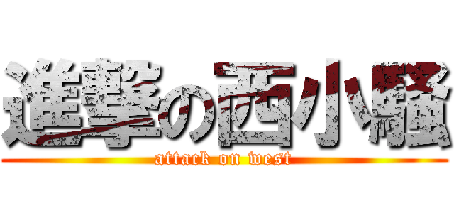 進撃の西小騒 (attack on west)
