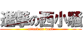 進撃の西小騒 (attack on west)