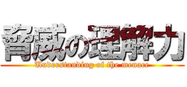脅威の理解力 (Understanding of the menace)