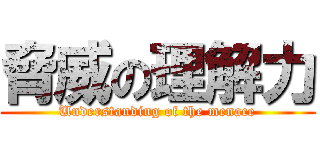 脅威の理解力 (Understanding of the menace)
