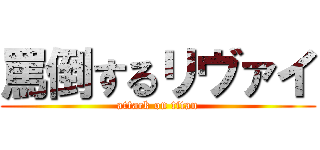 罵倒するリヴァイ (attack on titan)