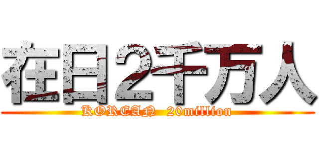在日２千万人 (KOREAN  20million)