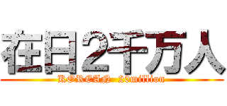 在日２千万人 (KOREAN  20million)
