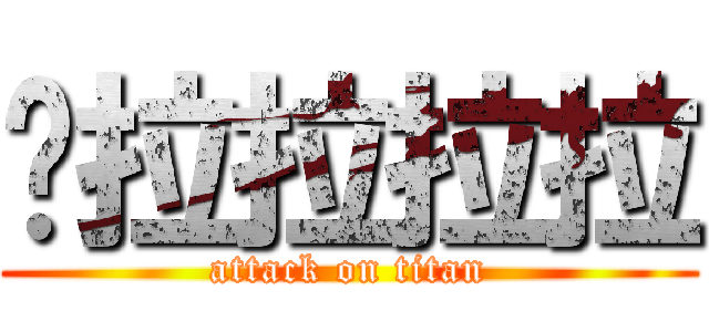 嚕拉拉拉拉 (attack on titan)