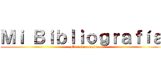 Ｍｉ Ｂｉｂｌｉｏｇｒａｆíａ  (Mi información)