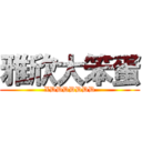 雅欣大笨蛋 (XDDDDDDD)