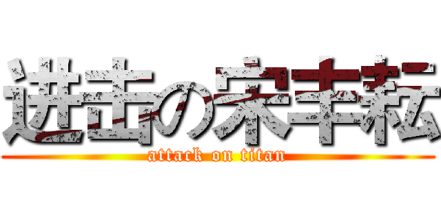 进击の宋丰耘 (attack on titan)