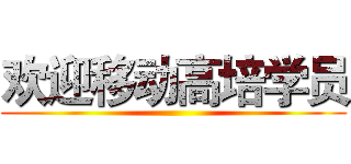 欢迎移动高培学员 ()